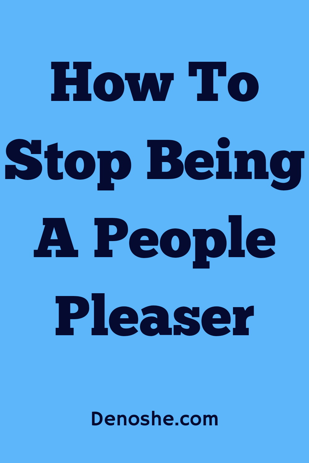 Here are ten (10) ways to stop being a people pleaser.